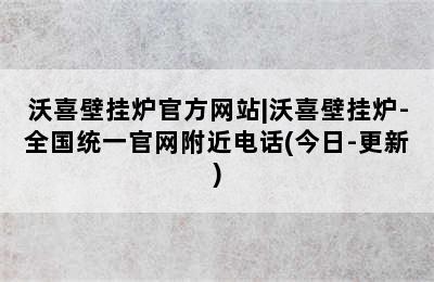 沃喜壁挂炉官方网站|沃喜壁挂炉-全国统一官网附近电话(今日-更新)